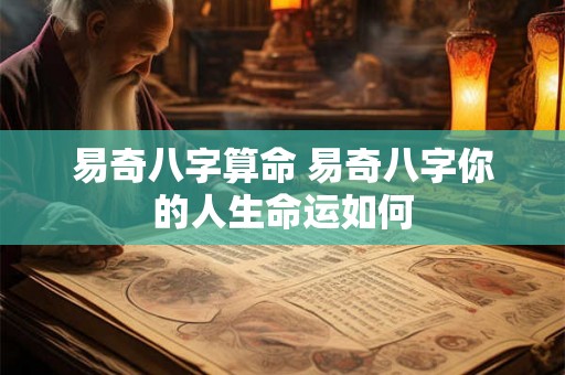 易奇八字算命 易奇八字你的人生命运如何 易奇八字算命 易奇八字你的人生命运如何