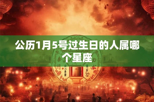 公历1月5号过生日的人属哪个星座