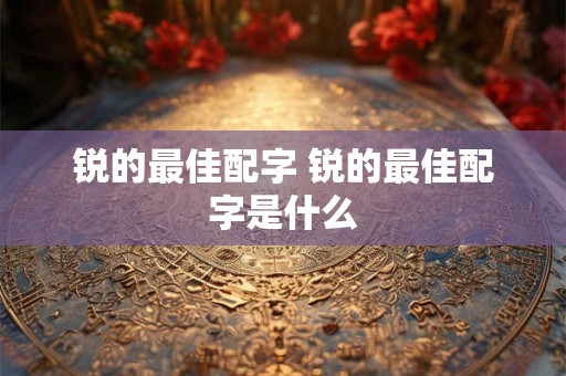 锐的最佳配字 锐的最佳配字是什么