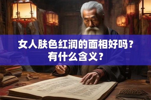 女人肤色红润的面相好吗？有什么含义？