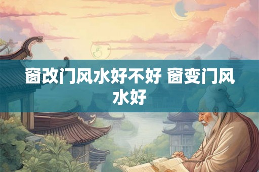 窗改门风水好不好 窗变门风水好