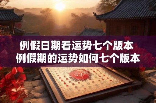 例假日期看运势七个版本 例假期的运势如何七个版本解析 例假日期看运势七个版本 例假期的运势如何七个版本解析