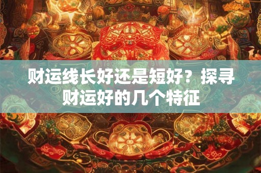 财运线长好还是短好？探寻财运好的几个特征