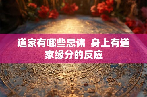 道家有哪些忌讳  身上有道家缘分的反应