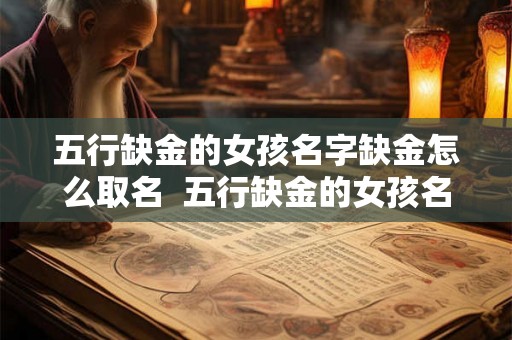 五行缺金的女孩名字缺金怎么取名  五行缺金的女孩名字怎么取名