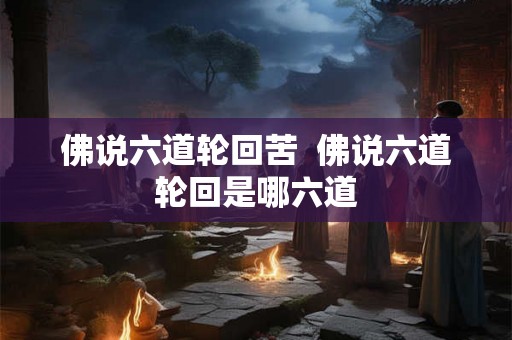 佛说六道轮回苦  佛说六道轮回是哪六道