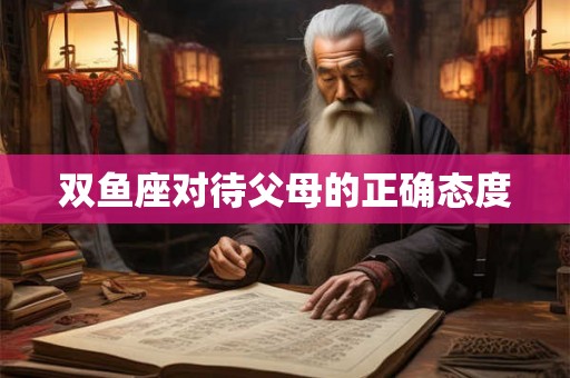 双鱼座对待父母的正确态度