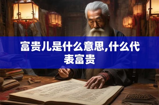 富贵儿是什么意思,什么代表富贵