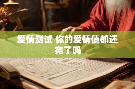 爱情测试 你的爱情债都还完了吗 爱情测试 你的爱情债都还完了吗