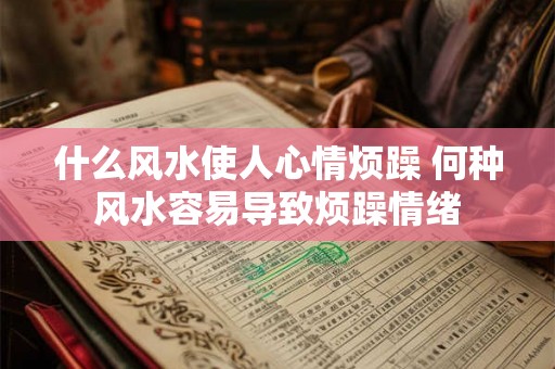 什么风水使人心情烦躁 何种风水容易导致烦躁情绪