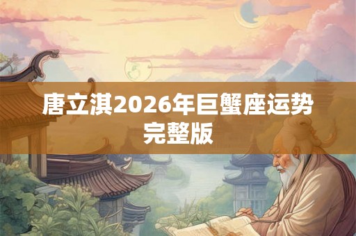 唐立淇2026年巨蟹座运势完整版