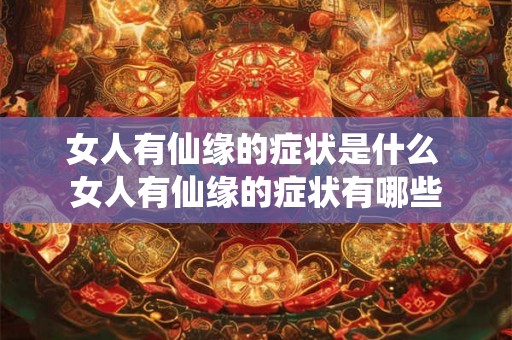 女人有仙缘的症状是什么 女人有仙缘的症状有哪些