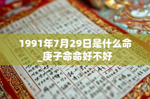 1991年7月29日是什么命_庚子命命好不好