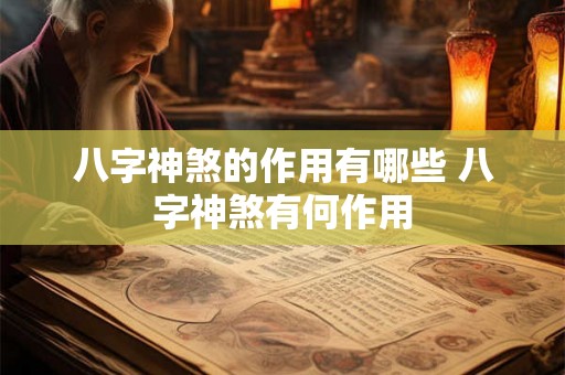 八字神煞的作用有哪些 八字神煞有何作用 八字神煞的作用有哪些 八字神煞有何作用