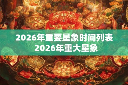 2026年重要星象时间列表  2026年重大星象