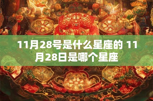 11月28号是什么星座的 11月28日是哪个星座