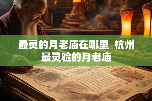 最灵的月老庙在哪里  杭州最灵验的月老庙