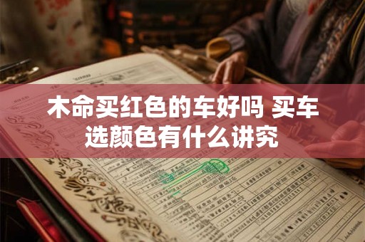 木命买红色的车好吗 买车选颜色有什么讲究