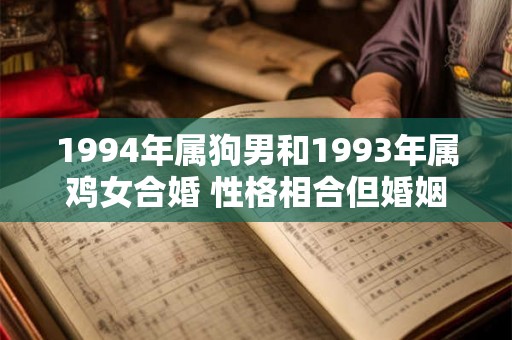 1994年属狗男和1993年属鸡女合婚 性格相合但婚姻一般