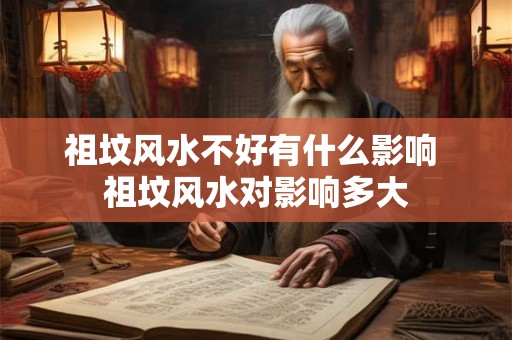 祖坟风水不好有什么影响 祖坟风水对影响多大