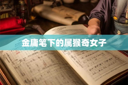 金庸笔下的属猴奇女子