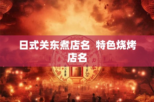 日式关东煮店名  特色烧烤店名