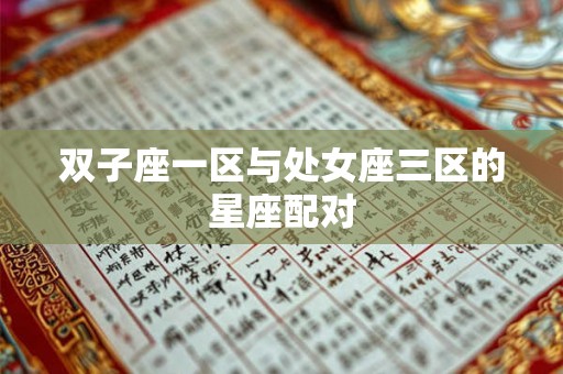 双子座一区与处女座三区的星座配对 双子座一区与处女座三区的星座配对