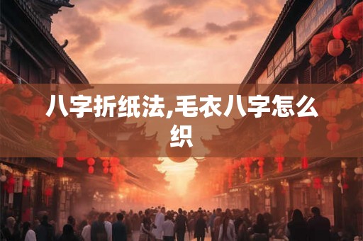 八字折纸法,毛衣八字怎么织