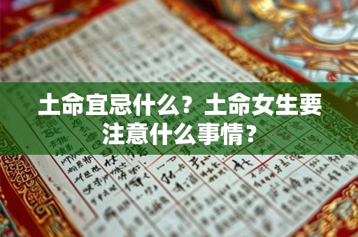土命宜忌什么?土命女生要注意什么事情? 土命宜忌什么?土命女生要注意什么事情?