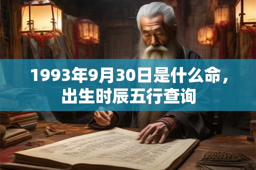 1993年9月30日是什么命，出生时辰五行查询