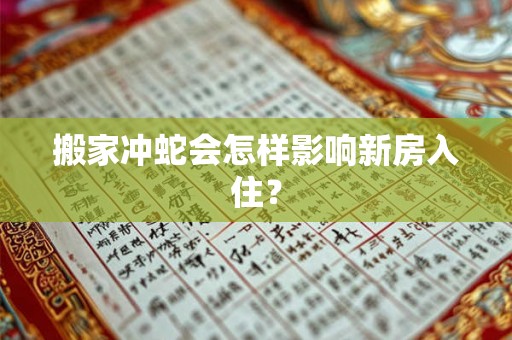 搬家冲蛇会怎样影响新房入住？