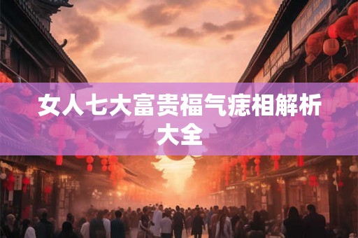 女人七大富贵福气痣相解析大全
