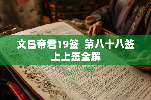 文昌帝君19签  第八十八签上上签全解