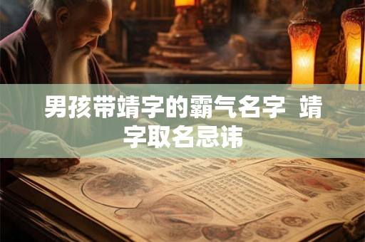 男孩带靖字的霸气名字  靖字取名忌讳