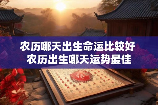 农历哪天出生命运比较好 农历出生哪天运势最佳