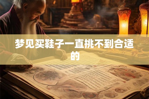 梦见买鞋子一直挑不到合适的