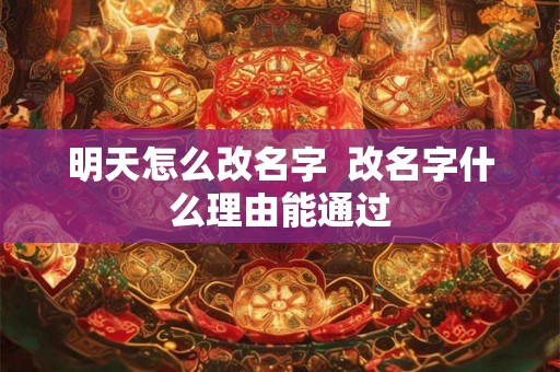 明天怎么改名字  改名字什么理由能通过