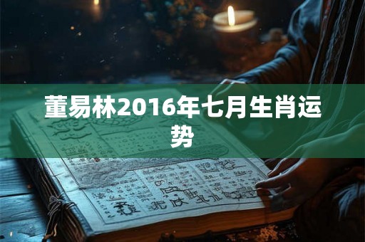 董易林2016年七月生肖运势