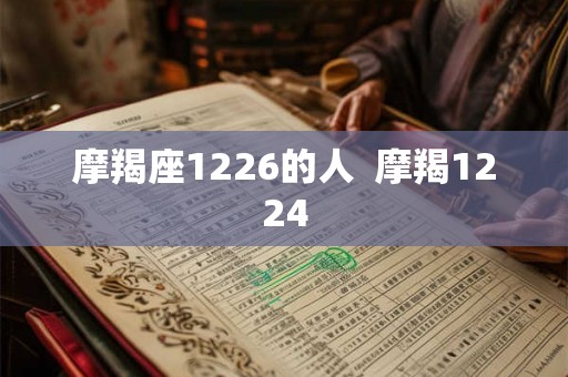 摩羯座1226的人  摩羯1224