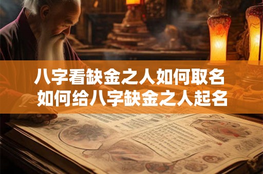 八字看缺金之人如何取名 如何给八字缺金之人起名