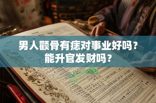 男人颧骨有痣对事业好吗？能升官发财吗？