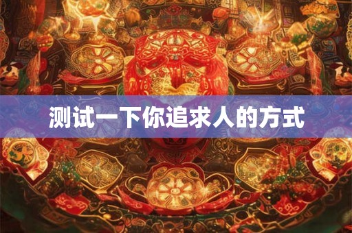 测试一下你追求人的方式