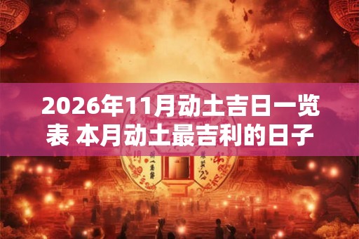 2026年11月动土吉日一览表 本月动土最吉利的日子