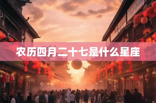 农历四月二十七是什么星座