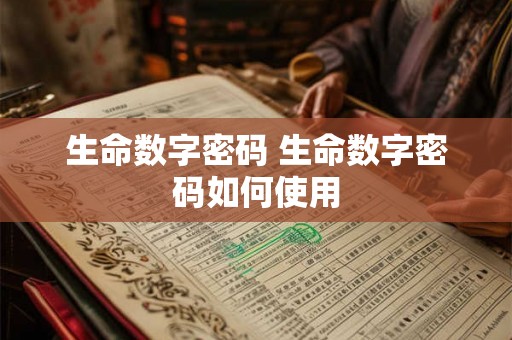 生命数字密码 生命数字密码如何使用 生命数字密码 生命数字密码如何使用