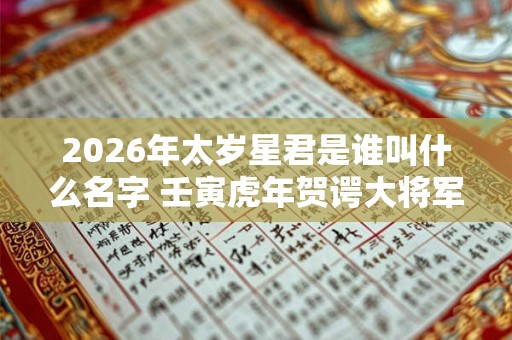 2026年太岁星君是谁叫什么名字 壬寅虎年贺谔大将军