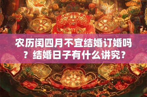 农历闰四月不宜结婚订婚吗？结婚日子有什么讲究？