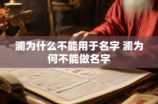澜为什么不能用于名字 澜为何不能做名字 澜为什么不能用于名字 澜为何不能做名字