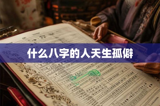什么八字的人天生孤僻