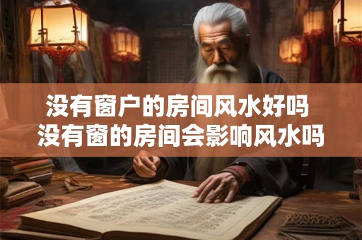 没有窗户的房间风水好吗 没有窗的房间会影响风水吗